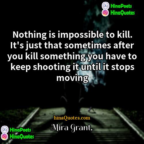 Mira Grant Quotes | Nothing is impossible to kill. It's just